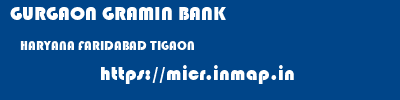 GURGAON GRAMIN BANK  HARYANA FARIDABAD TIGAON   micr code